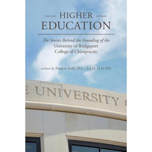 Higher Education: The Stories Behind the Founding of the University of Bridgeport College of Chiropractic Paperback, MindStir Media