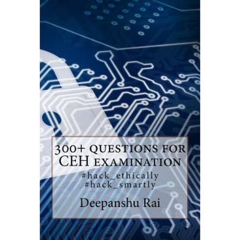 300+ Questions for Ceh Examination: #Hack_ethically #Hack_smartly Paperback, Createspace Independent Publishing Platform