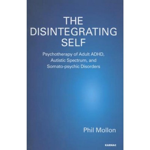 The Disintegrating Self: Psychotherapy of Adult ADHD Autistic Spectrum and Somato-Psychic Disorders Paperback, Karnac Books