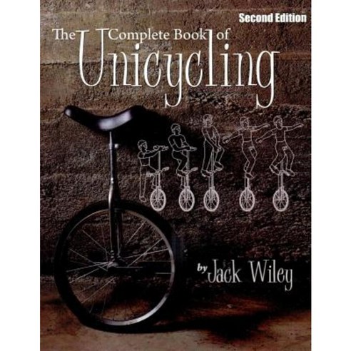 The Complete Book of Unicycling: Second Edition Paperback, Createspace Independent Publishing Platform