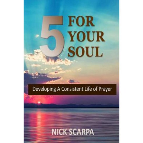 Five for Your Soul: Developing a Consistent Life of Prayer Paperback, Createspace Independent Publishing Platform