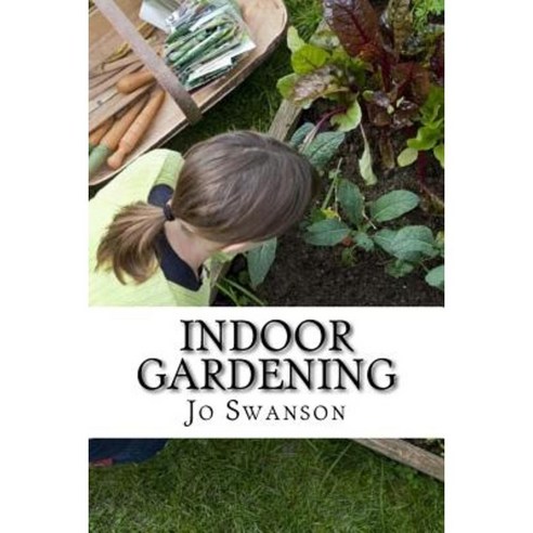 Indoor Gardening: Growing Indoor Gardens for Beginners Paperback, Createspace Independent Publishing Platform