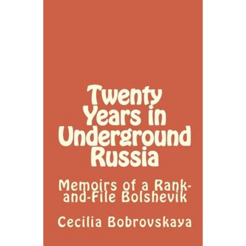 Twenty Years in Underground Russia: Memoirs of a Rank-And-File Bolshevik Paperback, Createspace Independent Publishing Platform