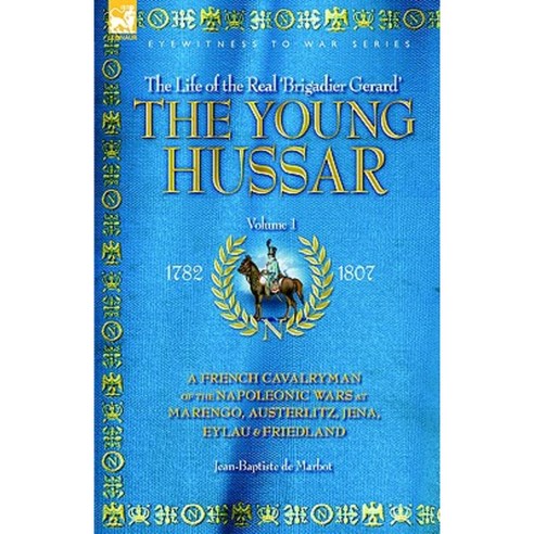 The Young Hussar - Volume 1 - A French Cavalryman of the Napoleonic Wars at Marengo Austerlitz Jena Eylau & Friedland Paperback, Leonaur Ltd