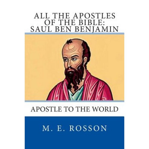 All the Apostles of the Bible: Saul Ben Benjamin: Apostle to the World Paperback, Createspace Independent Publishing Platform