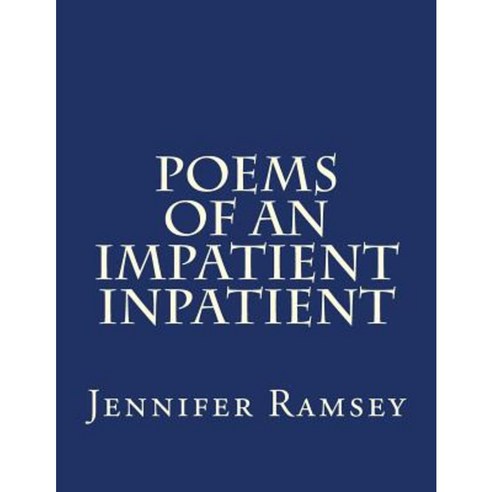 Poems of an Impatient Inpatient: Poems Written While Hospitalized Paperback, Createspace Independent Publishing Platform