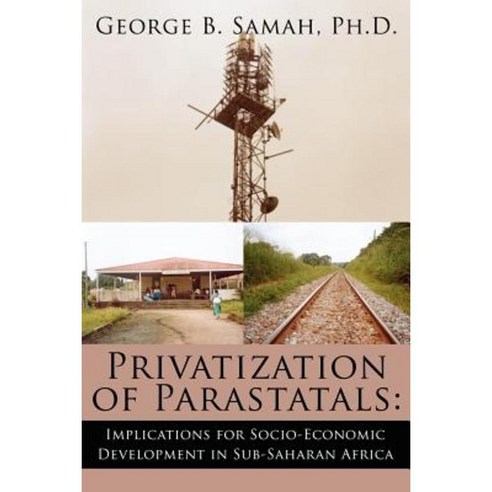 Privatization of Parastatals: : Implications for Socio-Economic Development in Sub-Saharan Africa Paperback, Authorhouse