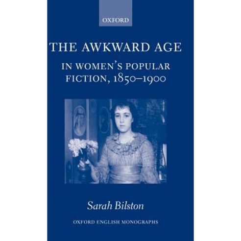 The Awkward Age in Women''s Popular Fiction 1850-1900: Girls and the Transition to Womanhood Hardcover, OUP Oxford