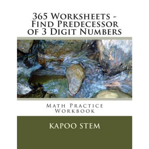 365 Worksheets - Find Predecessor of 3 Digit Numbers: Math Practice Workbook Paperback, Createspace Independent Publishing Platform