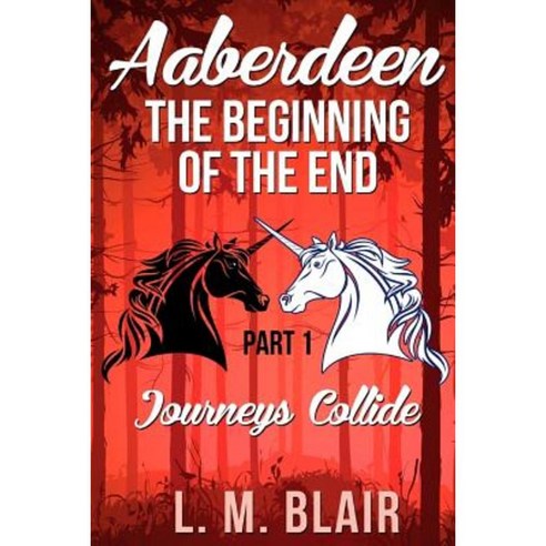 Aaberdeen: The Beginning of the End: Part 1: Journeys Collide Paperback, Createspace Independent Publishing Platform