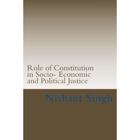 Role of Constitution in Socio- Economic and Political Justice Paperback, Createspace Independent Publishing Platform