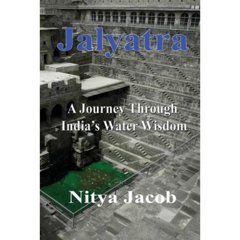 Jalyatra a Journey Through India''s Water Wisdom Paperback, Createspace Independent Publishing Platform