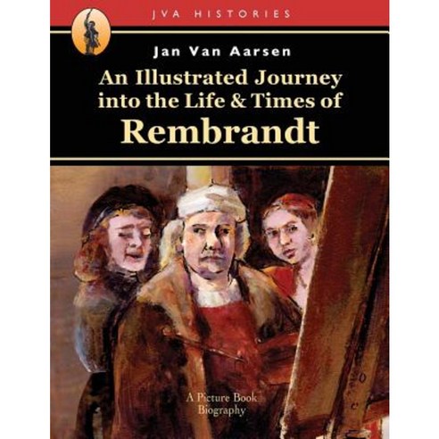 An Illustrated Journey Into the Life & Times of Rembrandt Paperback, Createspace Independent Publishing Platform