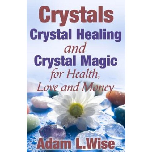 Crystals: Crystal Healing and Crystal Magic for Health Love and Money Paperback, Createspace Independent Publishing Platform