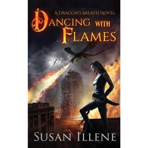 Dancing with Flames: A Dragon''s Breath Novel Paperback, Createspace Independent Publishing Platform