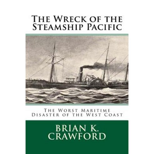 The Wreck of the Steamship Pacific: The Worst Maritime Disaster of the West Coast Paperback, Createspace Independent Publishing Platform