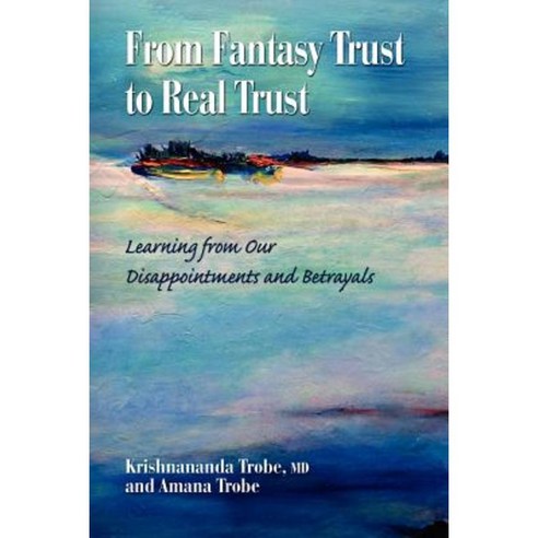 From Fantasy Trust to Real Trust: Learning from Our Disappointments and Betrayals Paperback, Createspace Independent Publishing Platform