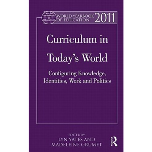 World Yearbook of Education 2011: Curriculum in Today''s World: Configuring Knowledge Identities Work and Politics Hardcover, Routledge