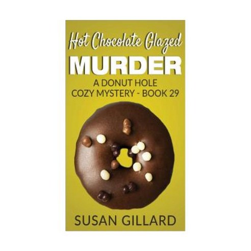 Hot Chocolate Glazed Murder: A Donut Hole Cozy Mystery - Book 29 Paperback, Createspace Independent Publishing Platform