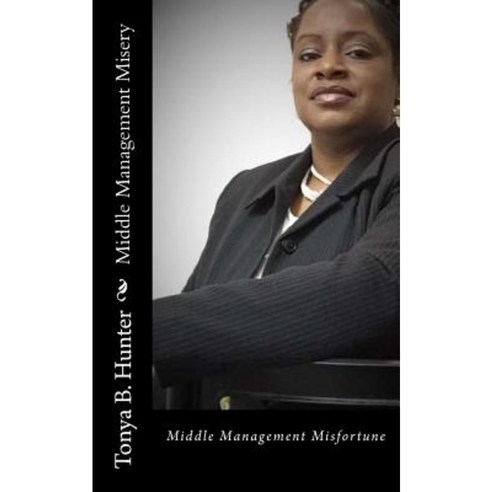 Middle Management Misery Paperback, Createspace Independent Publishing Platform