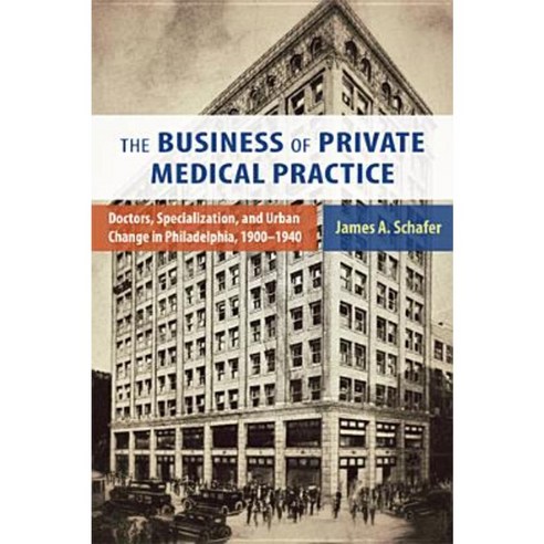 The Business of Private Medical Practice: Doctors Specialization and Urban Change in Philadelphia 1900-1940 Hardcover, Rutgers University Press