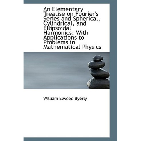 An Elementary Treatise on Fourier''s Series and Spherical Cylindrical and Ellipsoidal Harmonics: Wi Paperback, BiblioLife