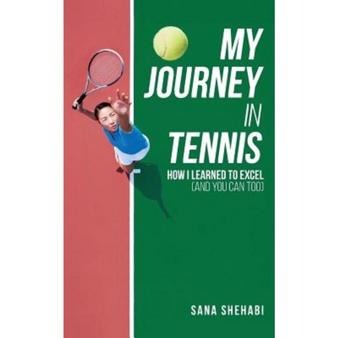 My Journey in Tennis: How I Learned to Excel (and You Can Too) Paperback, Createspace Independent Publishing Platform