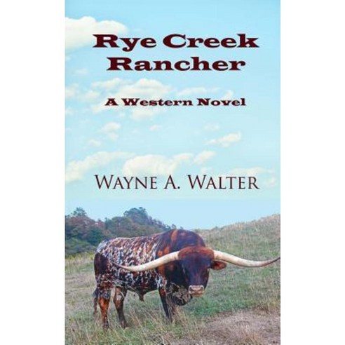 Rye Creek Rancher: A Western Novel Paperback, Createspace Independent Publishing Platform