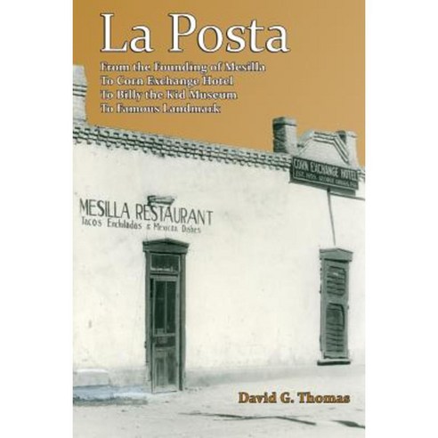 La Posta: From the Founding of Mesilla to Corn Exchange Hotel to Billy the Kid Museum to Famous Landmark Paperback, Doc45 Publishing