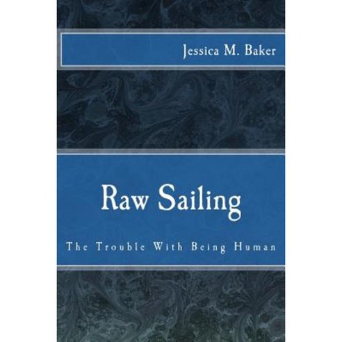 Raw Sailing: The Trouble with Being Human Paperback, Createspace Independent Publishing Platform