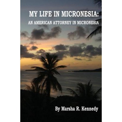 My Life in Micronesia: An American Attorney in Micronesia Paperback, Createspace Independent Publishing Platform