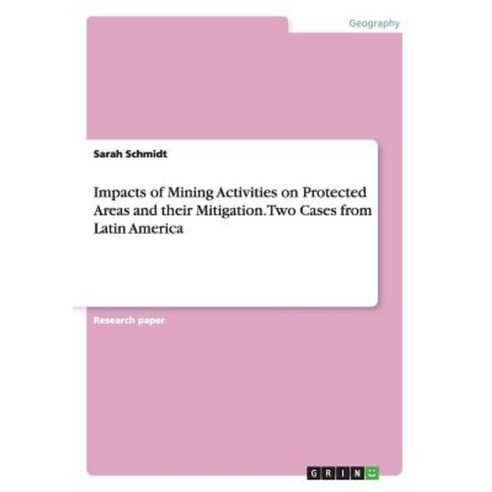 Impacts of Mining Activities on Protected Areas and Their Mitigation. Two Cases from Latin America Paperback, Grin Publishing