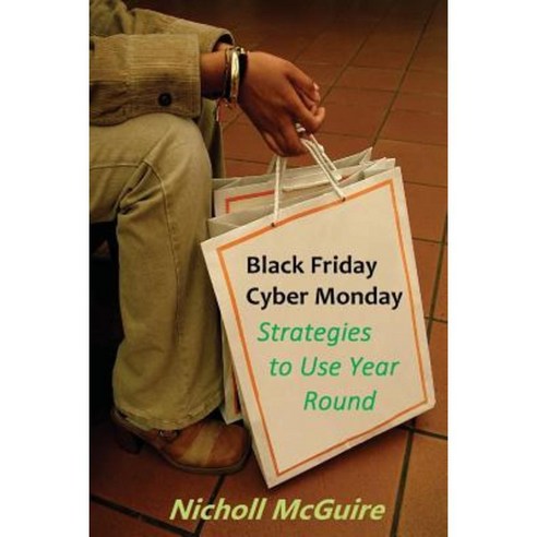 Black Friday Cyber Monday Strategies to Use Year Round Paperback, Createspace Independent Publishing Platform