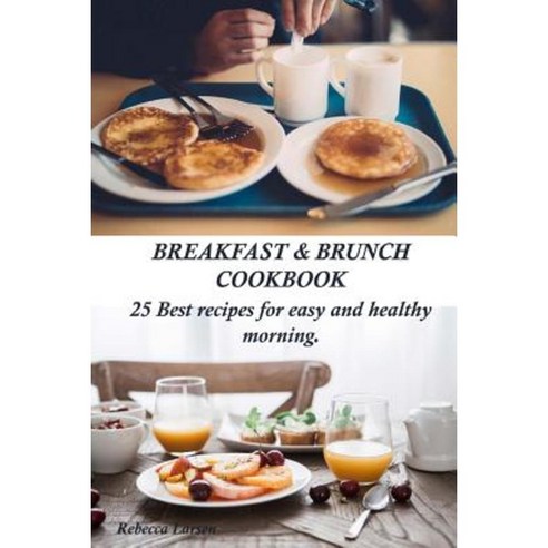 Breakfast & Brunch Cookbook. 25 Best Recipes for Easy and Healthy Morning Paperback, Createspace Independent Publishing Platform