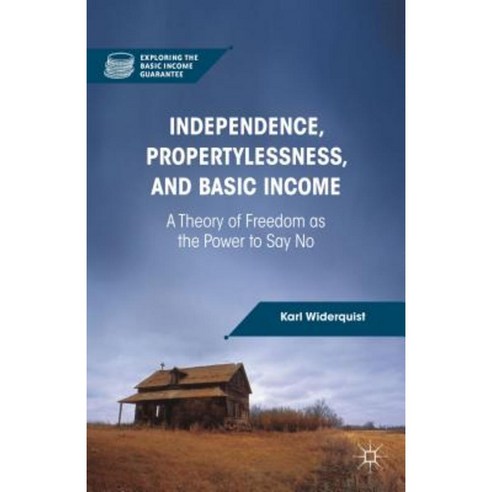 Independence Propertylessness and Basic Income: A Theory of Freedom as the Power to Say No Hardcover, Palgrave MacMillan