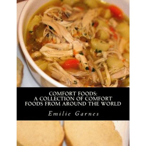 Comfort Foods: A Collection of Comfort Foods from Around the World Paperback, Createspace Independent Publishing Platform