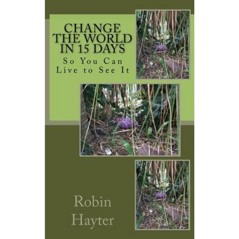 Change the World in 15 Days: So You Can Live to See It Paperback, Createspace Independent Publishing Platform
