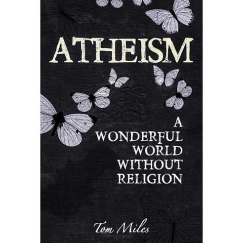 Atheism: Finding the True Meaning of Life Paperback, Createspace Independent Publishing Platform