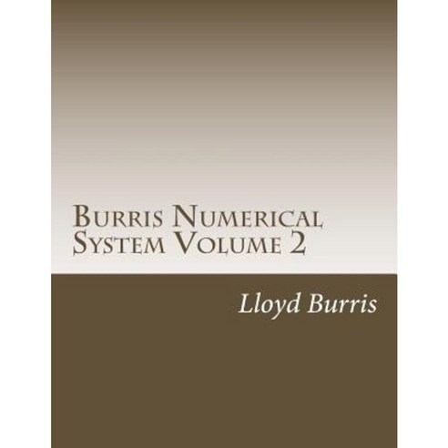 Burris Numerical System Volume 2: Bns Left Out Research from Volume 1 Paperback, Createspace Independent Publishing Platform