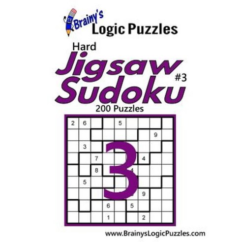 Brainy''s Logic Puzzles Hard Jigsaw Sudoku #3: 200 Puzzles Paperback, Createspace Independent Publishing Platform