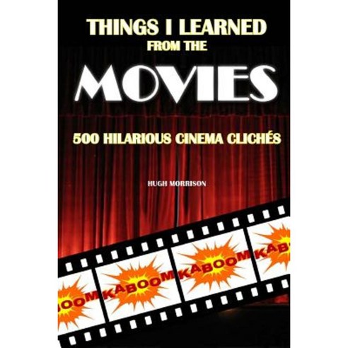 Things I Learned from the Movies: 500 Hilarious Cinema Cliches Paperback, Createspace Independent Publishing Platform