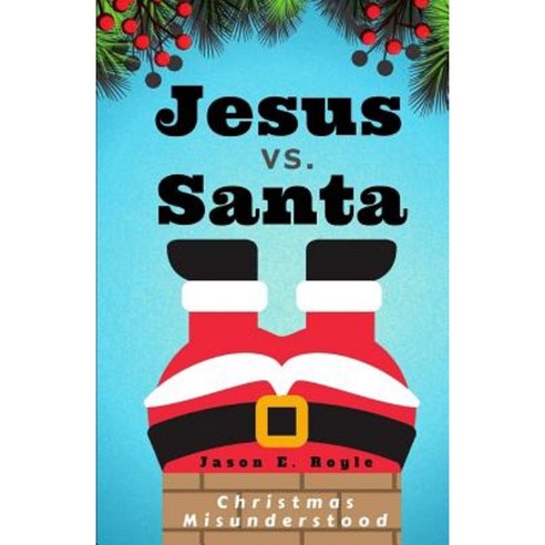 Jesus vs. Santa: Christmas Misunderstood Paperback, Createspace Independent Publishing Platform