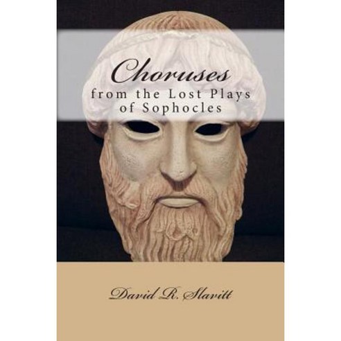 Choruses from the Lost Plays of Sophocles Paperback, Createspace Independent Publishing Platform