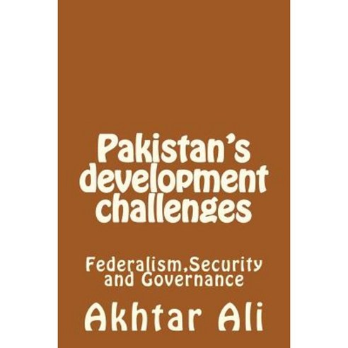Pakistan''s Development Challenges: Federalism Security and Governance Paperback, Createspace Independent Publishing Platform