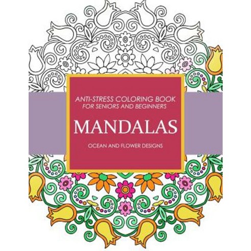 Mandala Ocean and Flower Designs: Anti-Stress Coloring Book for Seniors and Beginners Paperback, Createspace Independent Publishing Platform