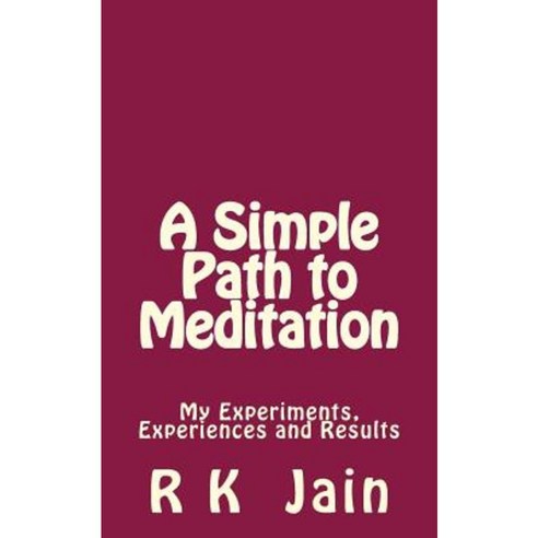 A Simple Path to Meditation: My Experiments Experiences and Results Paperback, Createspace Independent Publishing Platform
