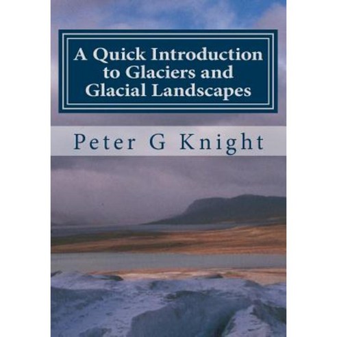 A Quick Introduction to Glaciers and Glacial Landscapes Paperback, Createspace Independent Publishing Platform