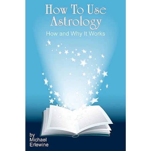 How to Use Astrology: How and Why It Works Paperback, Createspace Independent Publishing Platform