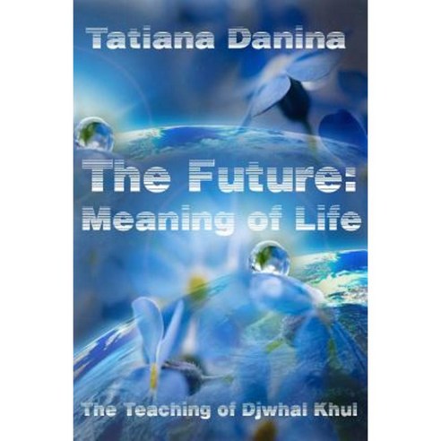 The Future: Meaning of Life Paperback, Createspace Independent Publishing Platform