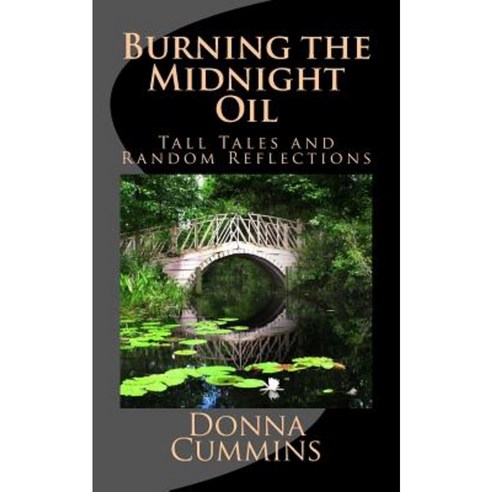 Burning the Midnight Oil: Tall Tales and Random Reflections Paperback, Createspace Independent Publishing Platform